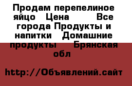 Продам перепелиное яйцо › Цена ­ 80 - Все города Продукты и напитки » Домашние продукты   . Брянская обл.